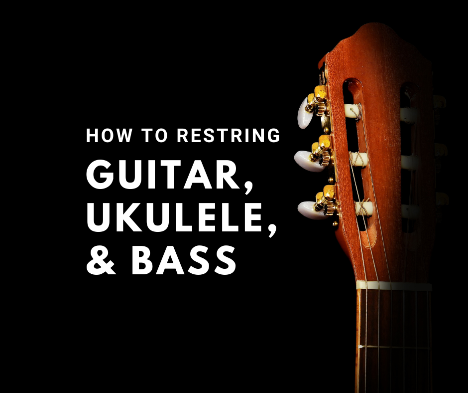How To Restring a Guitar, Ukulele, and Bass